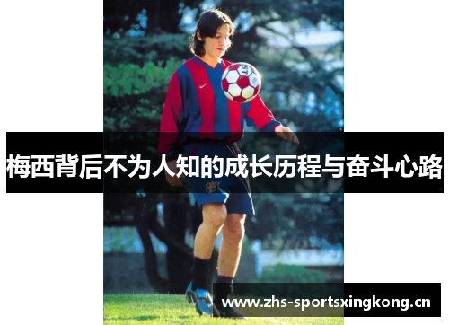 梅西背后不为人知的成长历程与奋斗心路 梅西背后不为人知的成长历程与奋斗心路