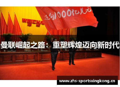 曼联崛起之路:重塑辉煌迈向新时代 曼联崛起之路:重塑辉煌迈向新时代