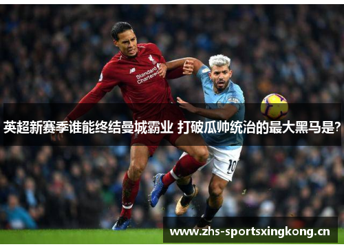 英超新赛季谁能终结曼城霸业 打破瓜帅统治的最大黑马是? 英超新赛季谁能终结曼城霸业 打破瓜帅统治的最大黑马是?