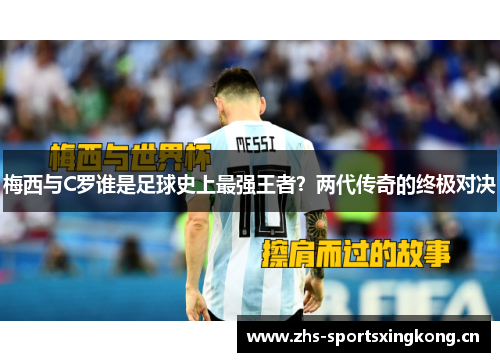 梅西与C罗谁是足球史上最强王者?两代传奇的终极对决 梅西与C罗谁是足球史上最强王者?两代传奇的终极对决
