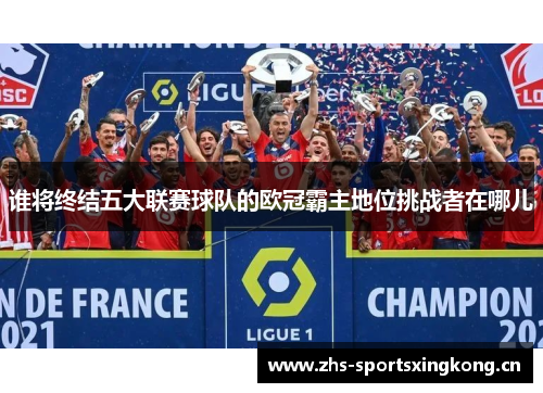谁将终结五大联赛球队的欧冠霸主地位挑战者在哪儿 谁将终结五大联赛球队的欧冠霸主地位挑战者在哪儿