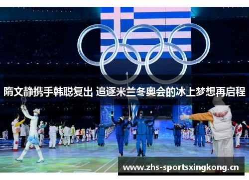 隋文静携手韩聪复出 追逐米兰冬奥会的冰上梦想再启程