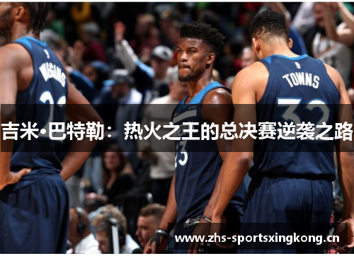 吉米·巴特勒：热火之王的总决赛逆袭之路