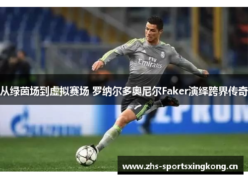 从绿茵场到虚拟赛场 罗纳尔多奥尼尔Faker演绎跨界传奇 从绿茵场到虚拟赛场 罗纳尔多奥尼尔Faker演绎跨界传奇