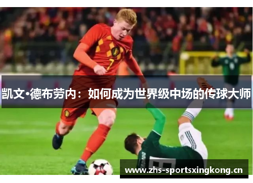 凯文·德布劳内:如何成为世界级中场的传球大师 凯文·德布劳内:如何成为世界级中场的传球大师