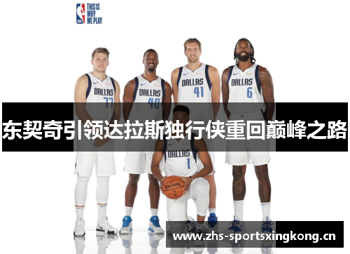 东契奇引领达拉斯独行侠重回巅峰之路 东契奇引领达拉斯独行侠重回巅峰之路
