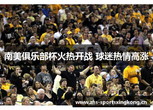 南美俱乐部杯火热开战 球迷热情高涨 南美俱乐部杯火热开战 球迷热情高涨