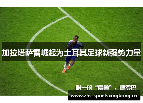 加拉塔萨雷崛起为土耳其足球新强势力量