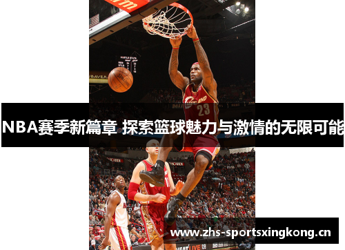 NBA赛季新篇章 探索篮球魅力与激情的无限可能 NBA赛季新篇章 探索篮球魅力与激情的无限可能