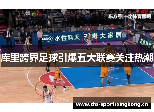 库里跨界足球引爆五大联赛关注热潮 库里跨界足球引爆五大联赛关注热潮