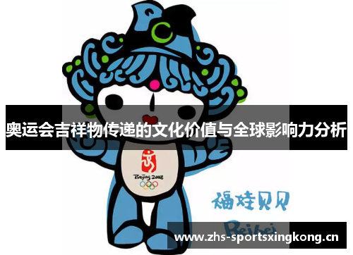 奥运会吉祥物传递的文化价值与全球影响力分析 奥运会吉祥物传递的文化价值与全球影响力分析