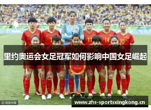 里约奥运会女足冠军如何影响中国女足崛起 里约奥运会女足冠军如何影响中国女足崛起